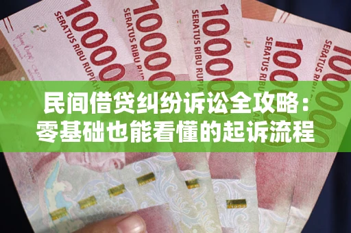 北京民间借贷纠纷诉讼全攻略:零基础也能看懂的起诉流程与证据整理指南 北京民间借贷纠纷诉讼全攻略:零基础也能看懂的起诉流程与证据整理指南