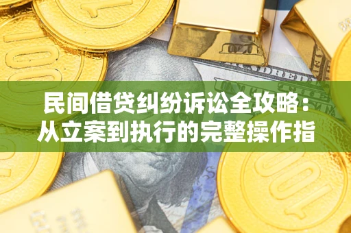 北京民间借贷纠纷诉讼全攻略：从立案到执行的完整操作指南