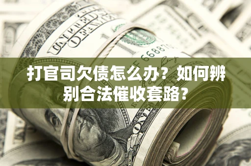 北京打官司欠债怎么办？如何辨别合法催收套路？
