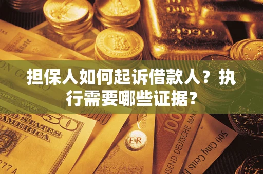 北京担保人如何起诉借款人？执行需要哪些证据？