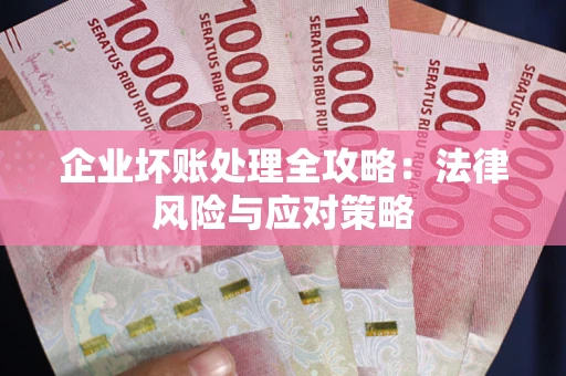 北京企业坏账处理全攻略：法律风险与应对策略