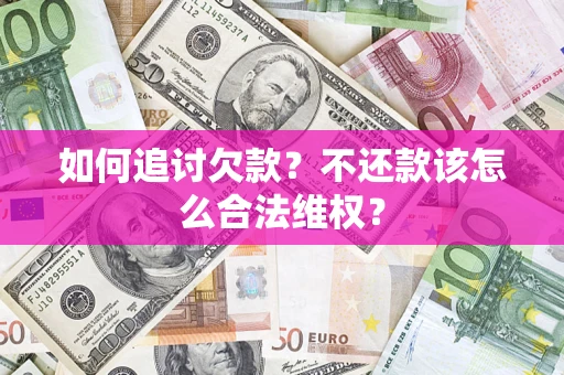 北京如何追讨欠款？不还款该怎么合法维权？