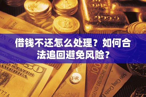 北京借钱不还怎么处理？如何合法追回避免风险？