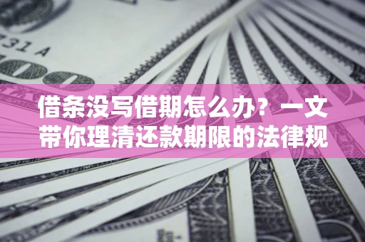 北京借条没写借期怎么办？一文带你理清还款期限的法律规则
