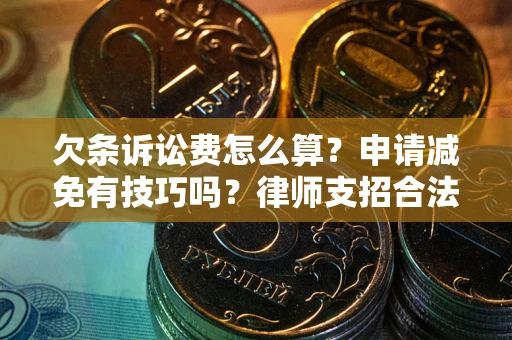 北京欠条诉讼费怎么算？申请减免有技巧吗？律师支招合法省钱