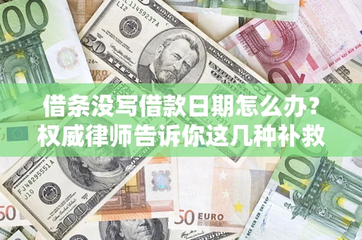 北京借条没写借款日期怎么办？权威律师告诉你这几种补救方法！