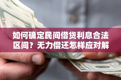 北京如何确定民间借贷利息合法区间？无力偿还怎样应对解决法门？