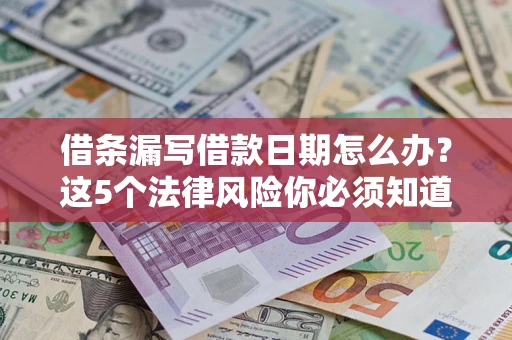 北京借条漏写借款日期怎么办？这5个法律风险你必须知道