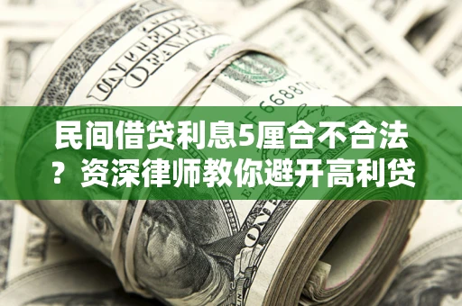 北京民间借贷利息5厘合不合法？资深律师教你避开高利贷陷阱