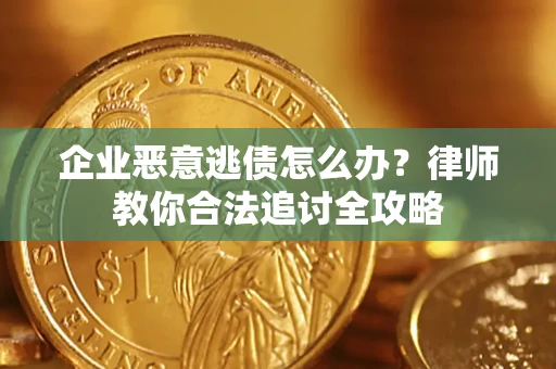北京企业恶意逃债怎么办？律师教你合法追讨全攻略