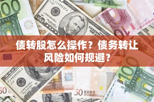 北京债转股怎么操作？债务转让风险如何规避？