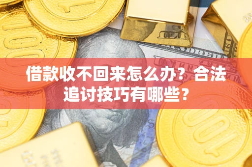 北京借款收不回来怎么办？合法追讨技巧有哪些？