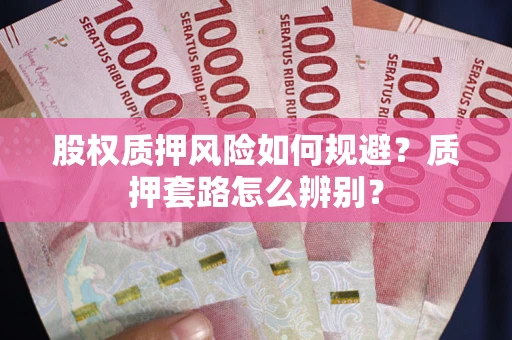 北京股权质押风险如何规避？质押套路怎么辨别？