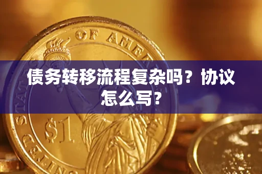 北京债务转移流程复杂吗？协议怎么写？