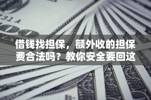 北京借钱找担保，额外收的担保费合法吗？教你安全要回这笔钱