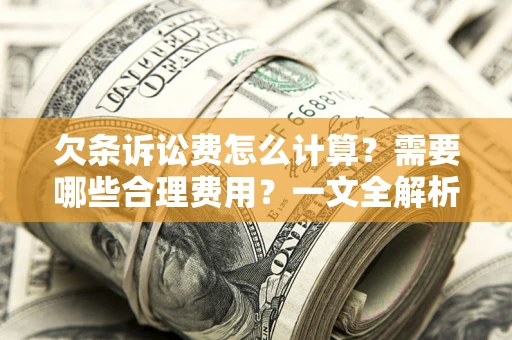北京欠条诉讼费怎么计算？需要哪些合理费用？一文全解析