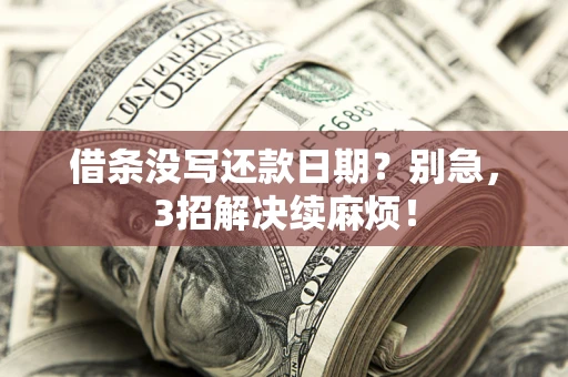 北京借条没写还款日期？别急，3招解决续麻烦！