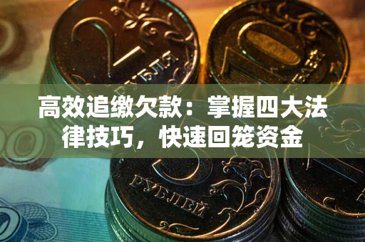 北京高效追缴欠款：掌握四大法律技巧，快速回笼资金