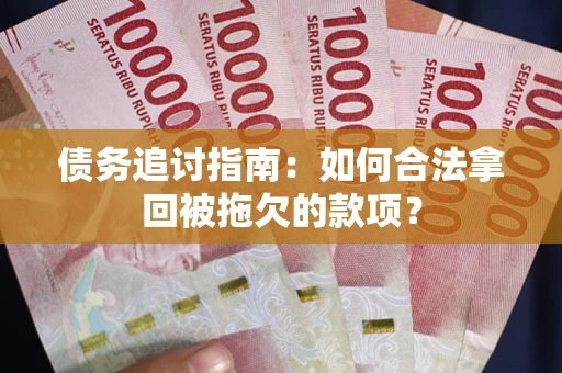 北京债务追讨指南：如何合法拿回被拖欠的款项？