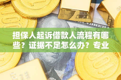 北京担保人起诉借款人流程有哪些？证据不足怎么办？专业律师解答
