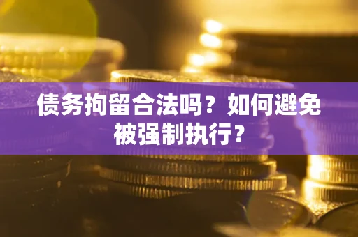 北京债务拘留合法吗？如何避免被强制执行？