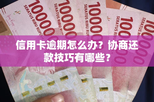 北京信用卡逾期怎么办？协商还款技巧有哪些？
