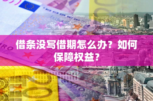 北京借条没写借期怎么办？如何保障权益？
