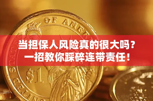 北京当担保人风险真的很大吗？一招教你踩碎连带责任！