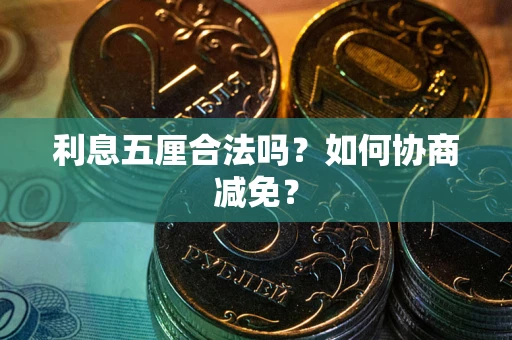 北京利息五厘合法吗？如何协商减免？