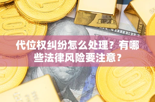 北京代位权纠纷怎么处理？有哪些法律风险要注意？