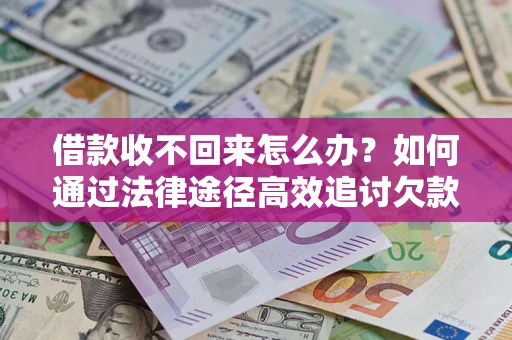 北京借款收不回来怎么办?如何通过法律途径高效追讨欠款? 北京借款收不回来怎么办?如何通过法律途径高效追讨欠款?
