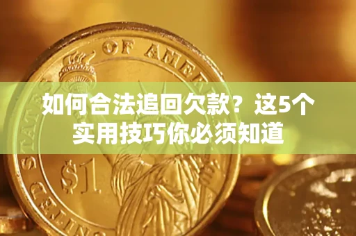 北京如何合法追回欠款？这5个实用技巧你必须知道