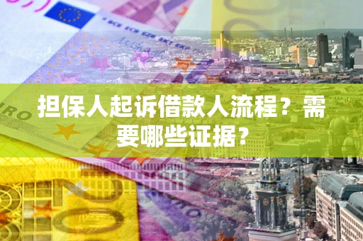 北京担保人起诉借款人流程?需要哪些证据? 北京担保人起诉借款人流程?需要哪些证据?