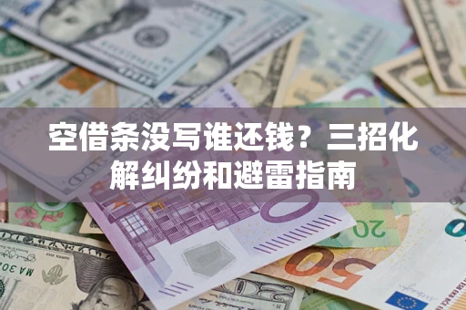 北京空借条没写谁还钱？三招化解纠纷和避雷指南