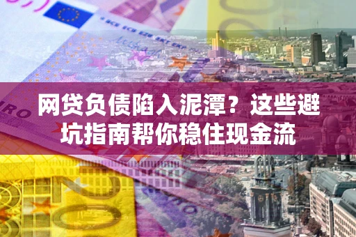 北京网贷负债陷入泥潭？这些避坑指南帮你稳住现金流