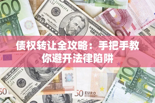 北京债权转让全攻略：手把手教你避开法律陷阱