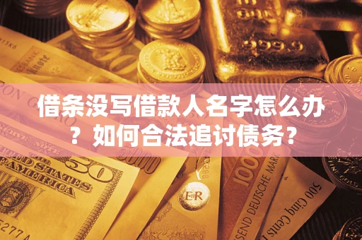 北京借条没写借款人名字怎么办？如何合法追讨债务？