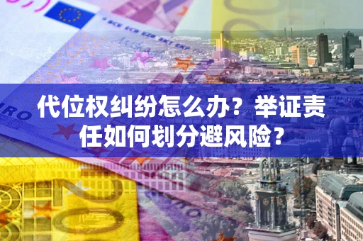 北京代位权纠纷怎么办？举证责任如何划分避风险？