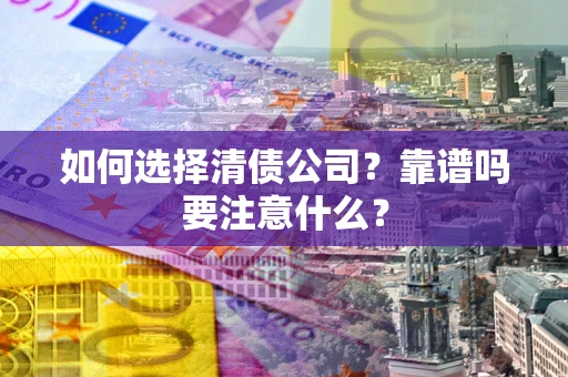 北京如何选择清债公司？靠谱吗要注意什么？