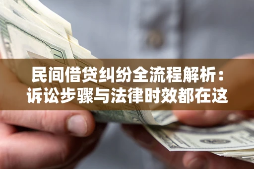 北京民间借贷纠纷全流程解析：诉讼步骤与法律时效都在这儿了