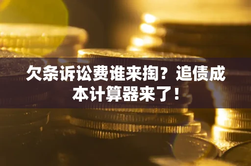 北京欠条诉讼费谁来掏？追债成本计算器来了！
