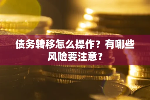 北京债务转移怎么操作？有哪些风险要注意？