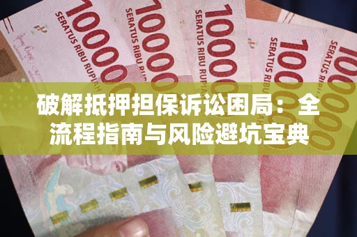 北京破解抵押担保诉讼困局:全流程指南与风险避坑宝典 北京破解抵押担保诉讼困局:全流程指南与风险避坑宝典
