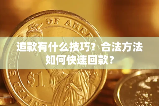 北京追款有什么技巧？合法方法如何快速回款？