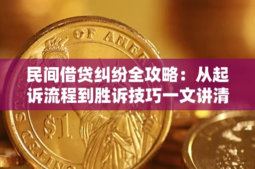 北京民间借贷纠纷全攻略：从起诉流程到胜诉技巧一文讲清