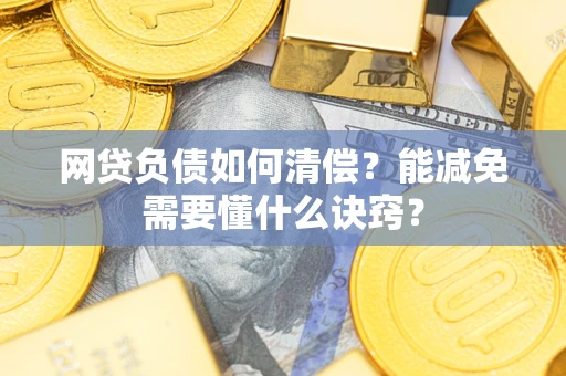 北京网贷负债如何清偿？能减免需要懂什么诀窍？