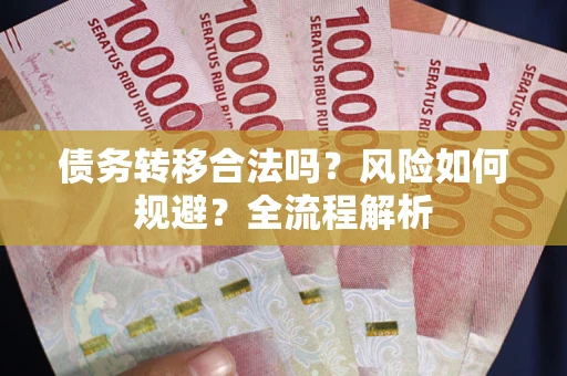 北京债务转移合法吗？风险如何规避？全流程解析
