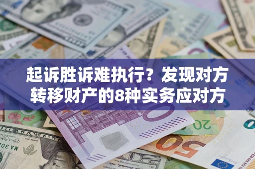 北京起诉胜诉难执行？发现对方转移财产的8种实务应对方案
