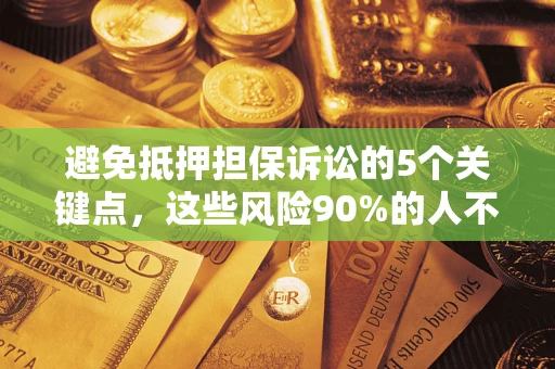 北京避免抵押担保诉讼的5个关键点，这些风险90%的人不知道！