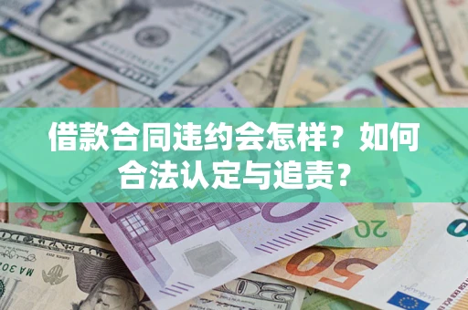 北京借款合同违约会怎样？如何合法认定与追责？